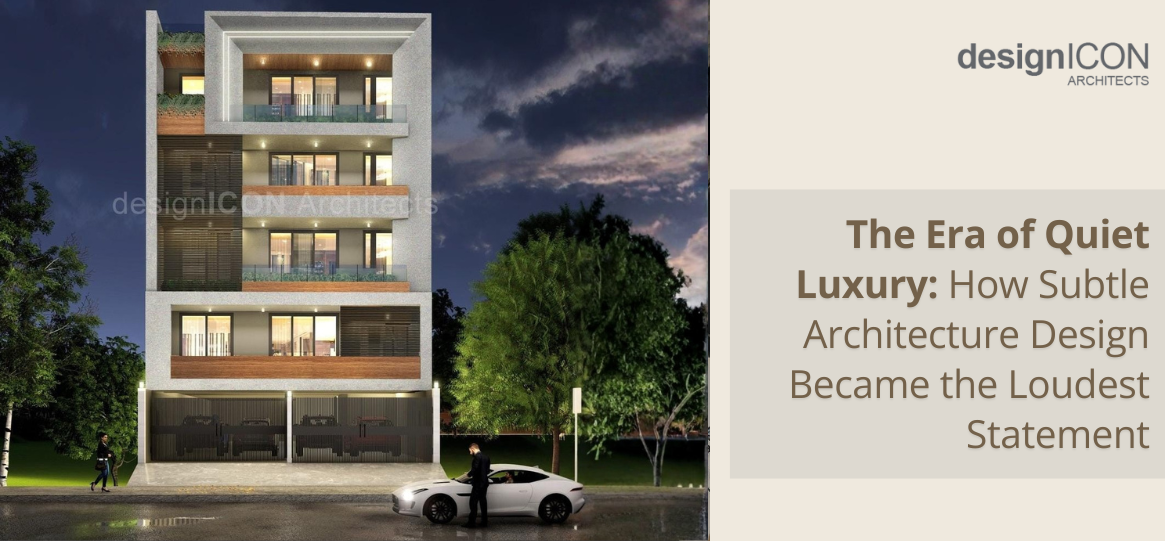 The Era of Quiet Luxury: How Subtle Architecture Design Became the Loudest Statement