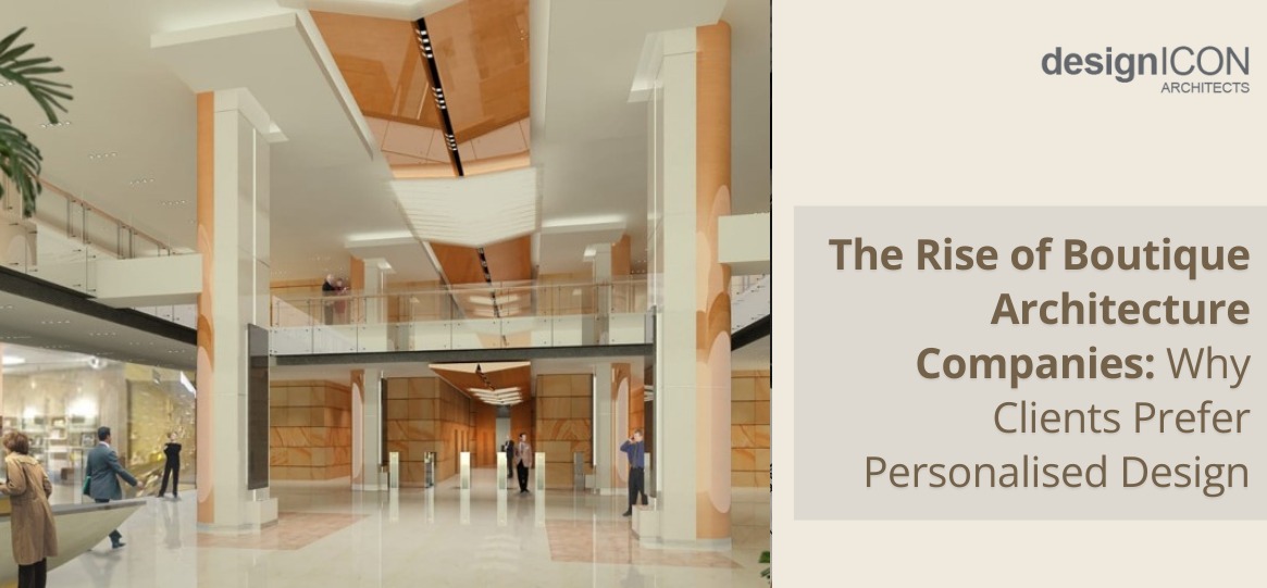 The Rise of Boutique Architecture Companies: Why Clients Prefer Personalised Design